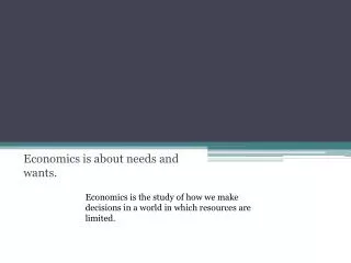 Economics is about needs and wants.