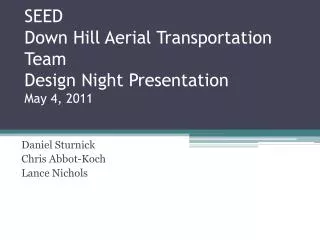 SEED Down Hill Aerial Transportation Team Design Night Presentation May 4, 2011