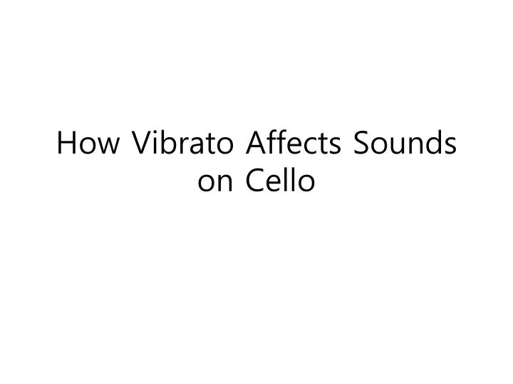 how vibrato affects sounds on cello