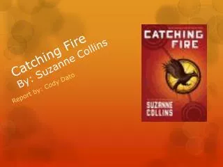 Catching Fire By: Suzanne Collins