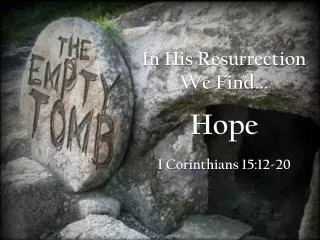 In His Resurrection We Find... Hope I Corinthians 15:12-20