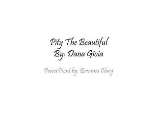Pity The Beautiful By: Dana Gioia