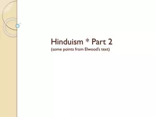 Hinduism * Part 2 (some points from Elwood’s text)