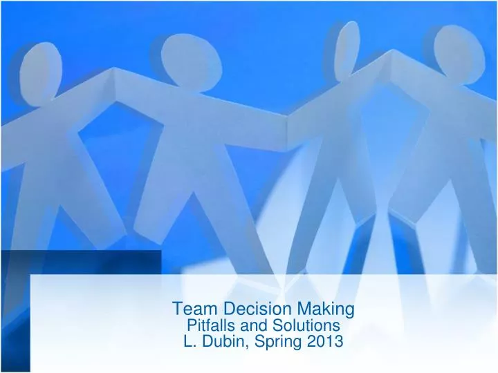 team decision making pitfalls and solutions l dubin spring 2013