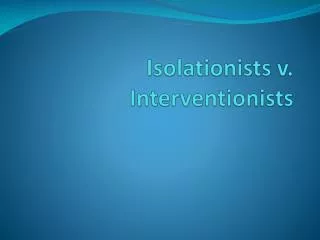 Isolationists v. Interventionists