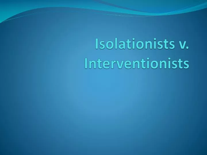 isolationists v interventionists