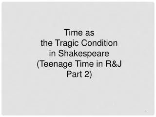 Time as the Tragic Condition in Shakespeare (Teenage Time in R&amp;J Part 2)