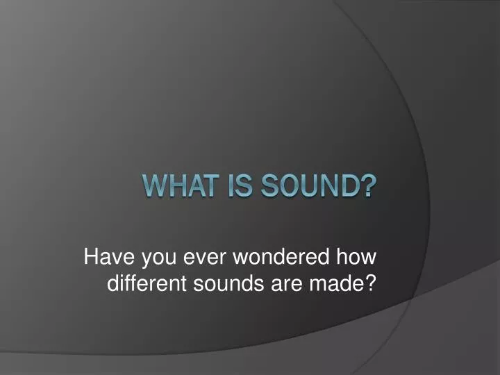 have you ever wondered how different sounds are made