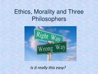 Ethics, Morality and Three Philosophers