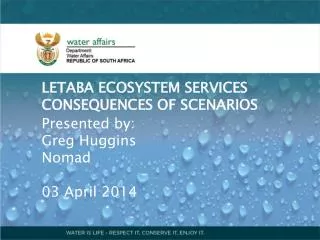 LETABA ECOSYSTEM SERVICES CONSEQUENCES OF SCENARIOS Presented by: Greg Huggins Nomad 03 April 2014