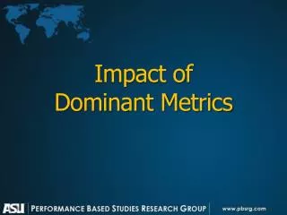 Impact of Dominant Metrics