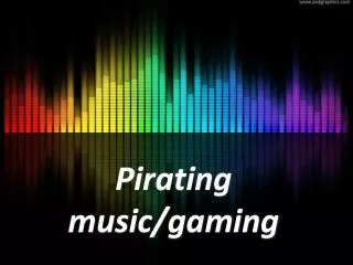 Pirating music/gaming