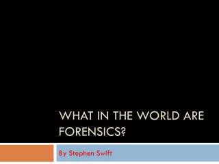 What in the world are forensics?