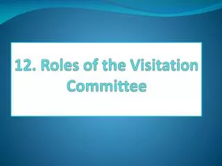 12. Roles of the Visitation Committee