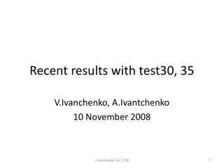 Recent results with test30, 35