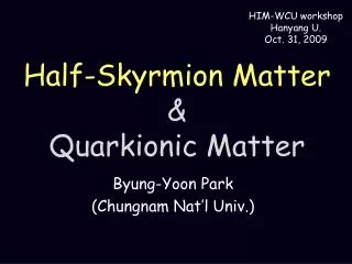 Half- Skyrmion Matter &amp; Quarkionic Matter