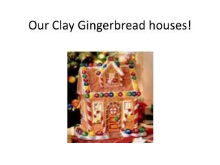 Our Clay Gingerbread houses!