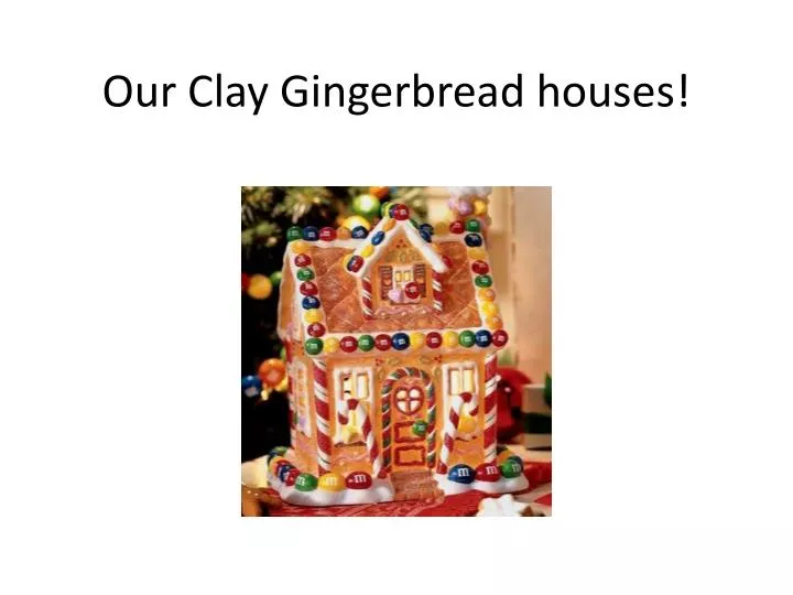 our clay gingerbread houses