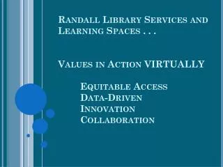 Randall Library values in action virtually Equitable Access Data-Driven Innovation Collaboration