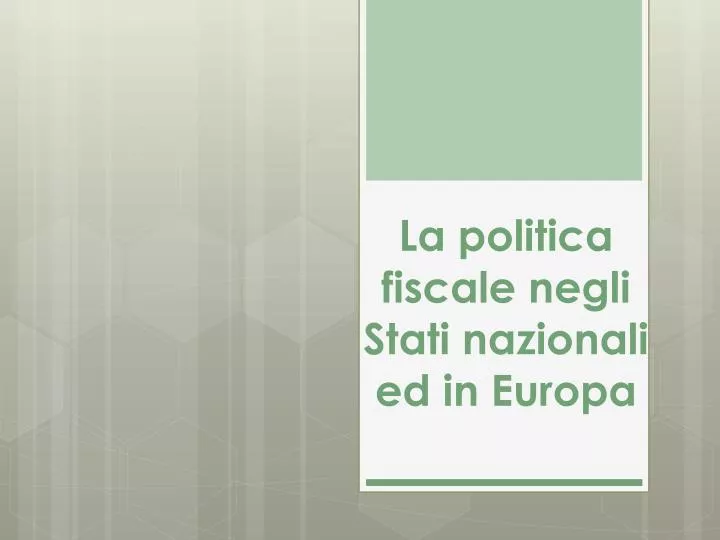 la politica fiscale negli stati nazionali ed in europa