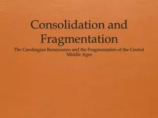 Consolidation and Fragmentation