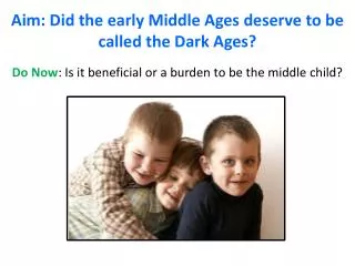 Aim: Did the early Middle Ages deserve to be called the Dark Ages?