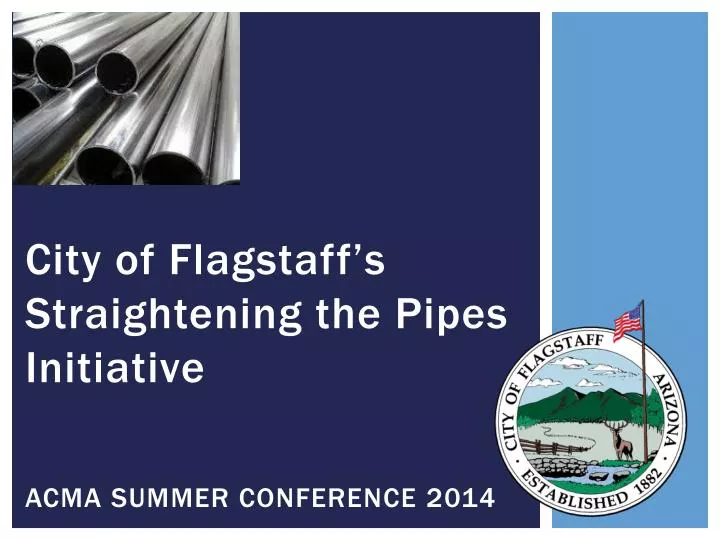 city of flagstaff s straightening the pipes initiative acma summer conference 2014
