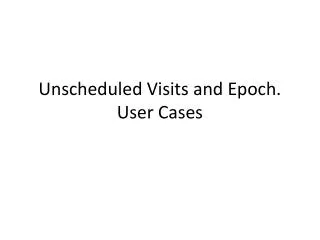 Unscheduled Visits and Epoch. User Cases