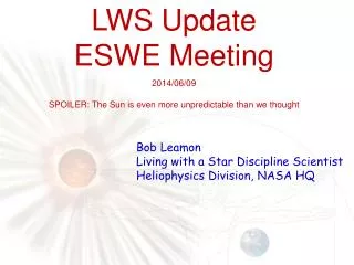 LWS Update ESWE Meeting 2014/06/09 SPOILER : The Sun is even m ore unpredictable than we thought