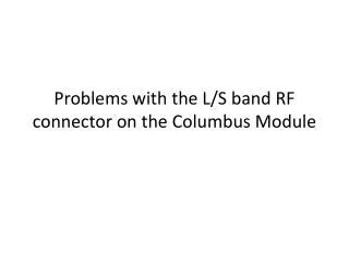 Problems with the L/ S band RF connector on the Columbus Module