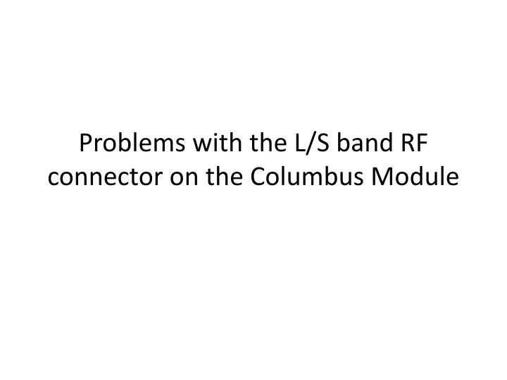 problems with the l s band rf connector on the columbus module