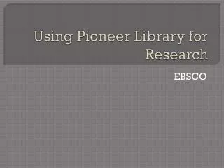 Using Pioneer Library for Research