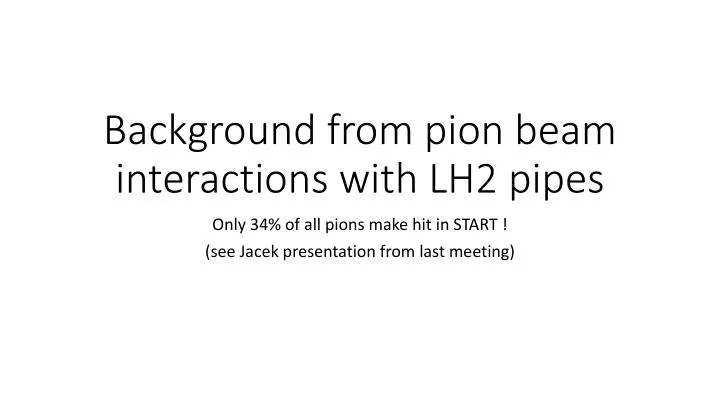 background from pion beam interactions with lh2 pipes