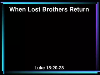 When Lost Brothers Return Luke 15:20-28