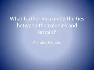 What further weakened the ties between the colonies and Britain?