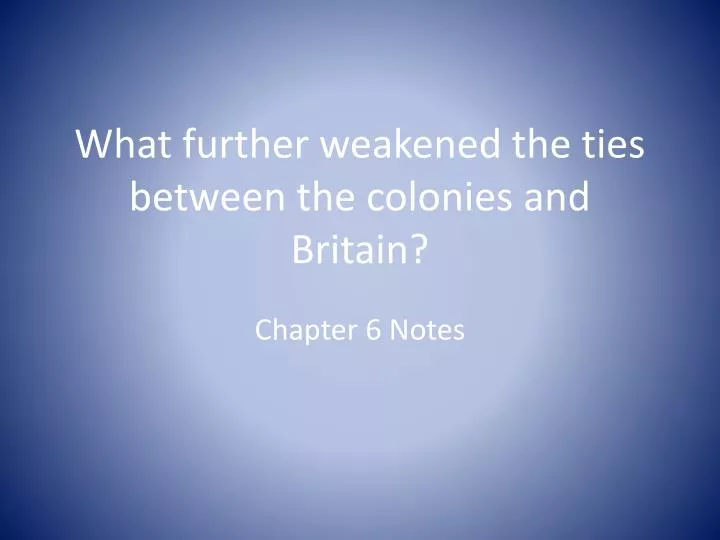 what further weakened the ties between the colonies and britain