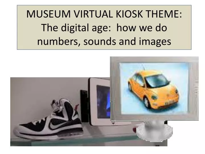 museum virtual kiosk theme the digital age how we do numbers sounds and images