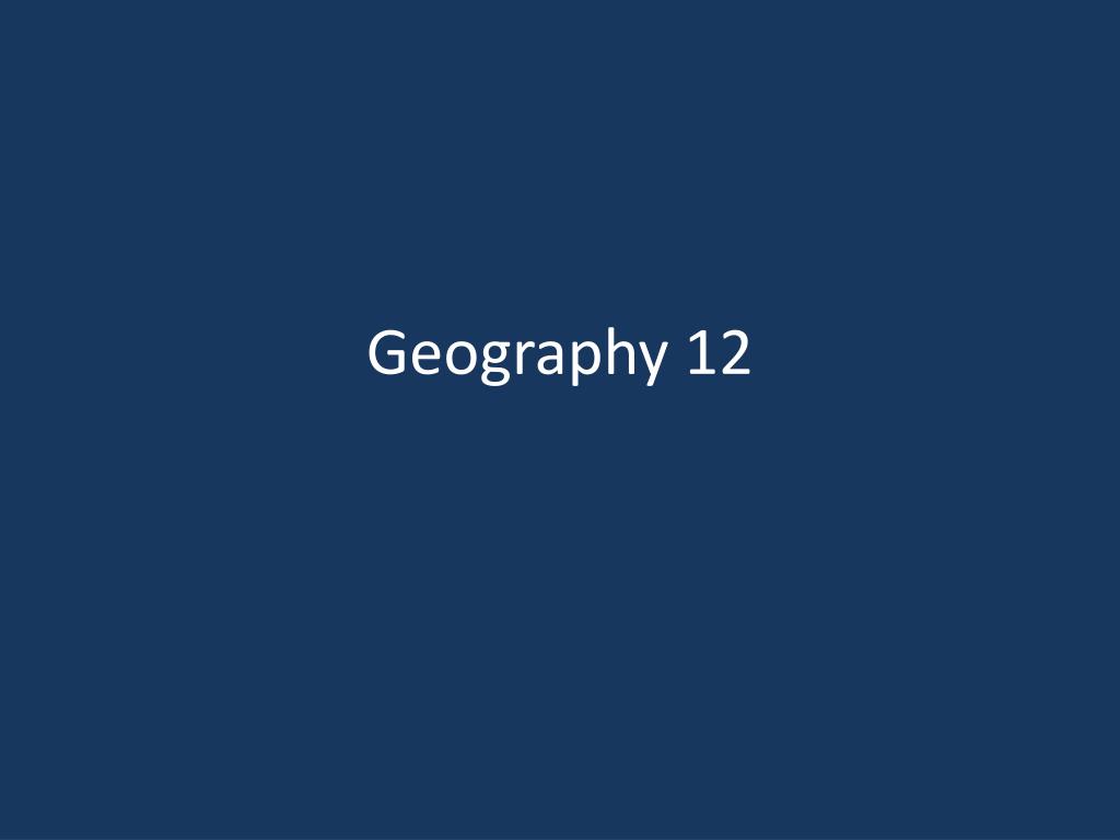 PPT - Geography 12 PowerPoint Presentation, free download - ID:2618670