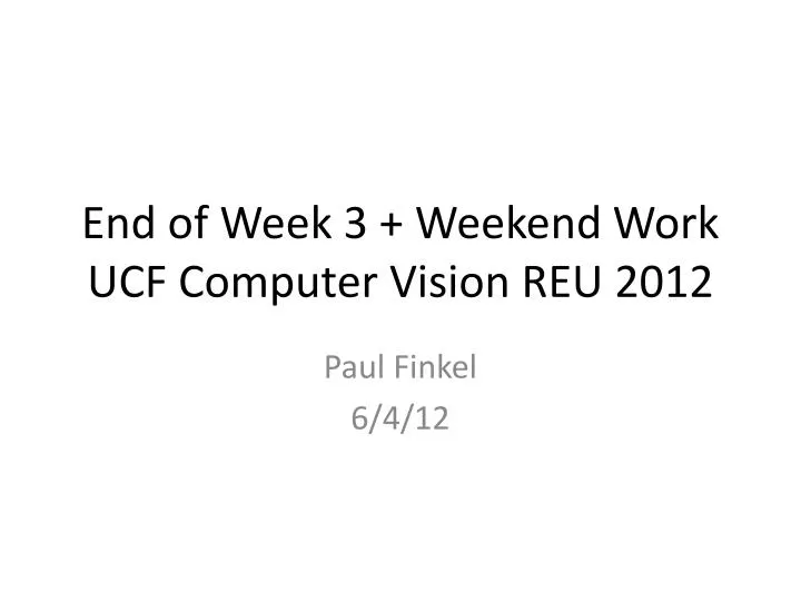 end of week 3 weekend work ucf computer vision reu 2012
