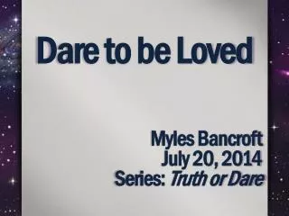 Dare to be Loved Myles Bancroft July 20, 2014 Series: Truth or Dare