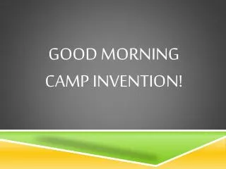 Good MOrning CAMP INVENTION!