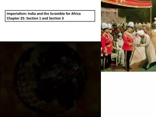 Imperialism: India and the Scramble for Africa Chapter 25: Section 1 and Section 3