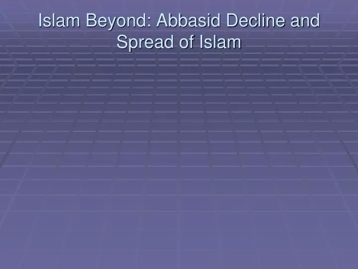 islam beyond abbasid decline and spread of islam