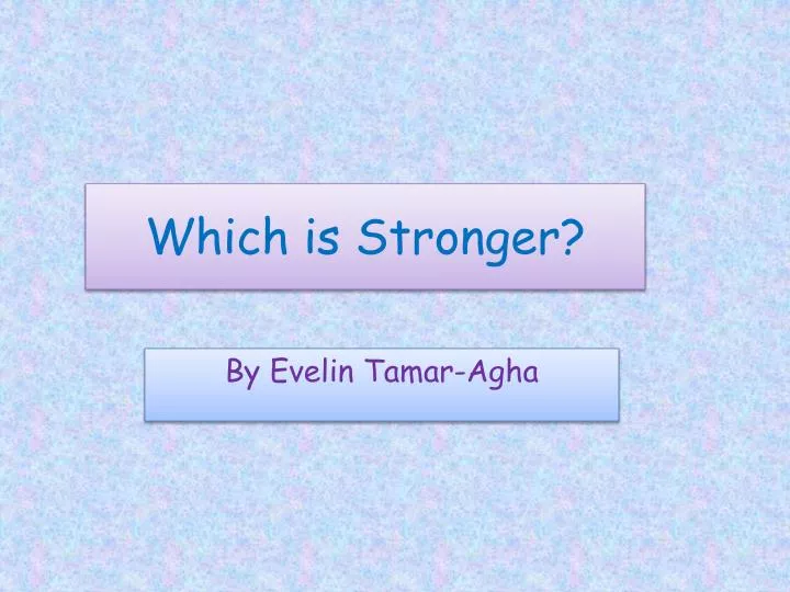 which is stronger