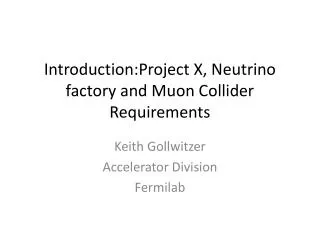 Introduction:Project X, Neutrino factory and Muon Collider Requirements