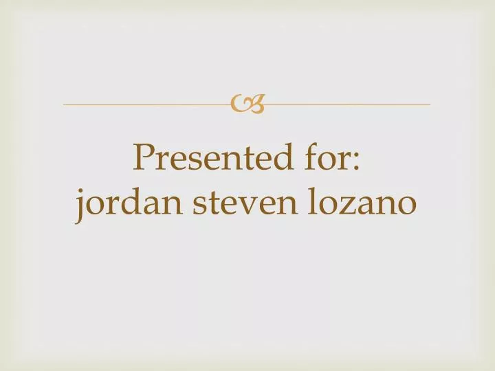 presented for jordan steven lozano