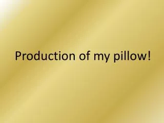 Production of my pillow!