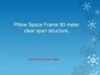 Pillow Space Frame 90 meter clear span structure.