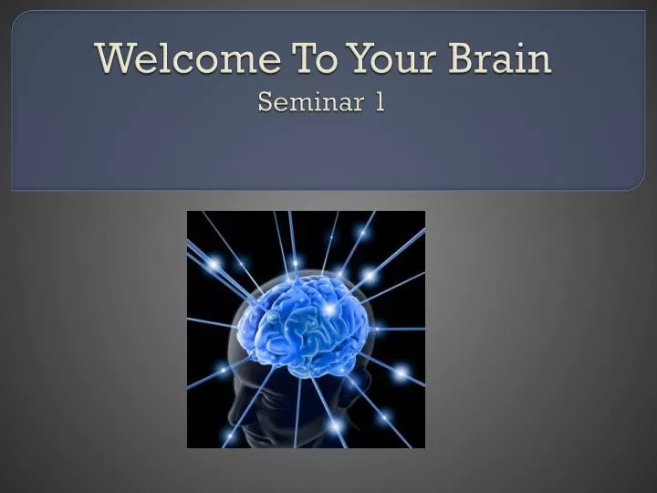 welcome to your brain seminar 1