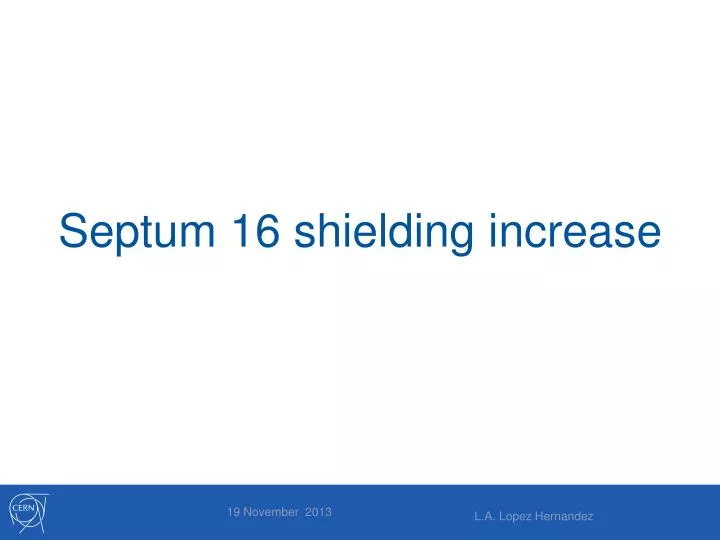 septum 16 shielding increase